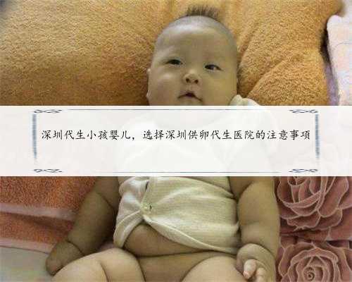 深圳代生小孩婴儿，选择深圳供卵代生医院的注意事项