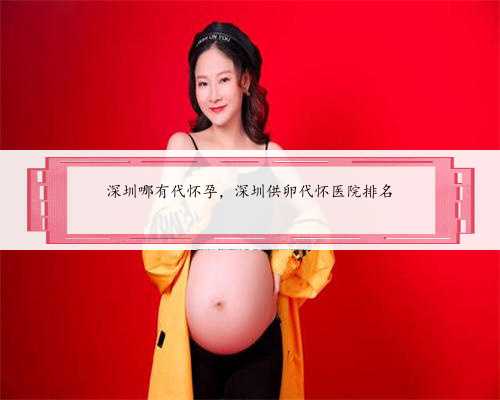 深圳哪有代怀孕，深圳供卵代怀医院排名